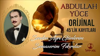 Abdullah Yüce - Senden Ayrı Günlerim Semaverim Fıkırdar - Orijinal 45Lik Kayıtları Remastered