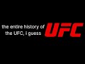 The entire history of the ufc i guess