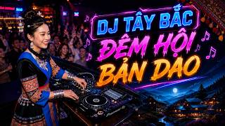 DJ Tây Bắc - Đêm Hội Bản Dao Cực Cháy Top những bài hát mới hay nhất