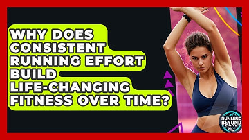 Why Does Consistent Running Effort Build Life-changing Fitness Over Time? - Running Beyond Limits