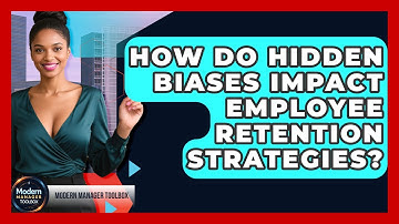 How Do Hidden Biases Impact Employee Retention Strategies? - Modern Manager Toolbox