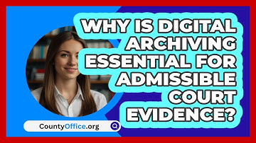Why Is Digital Archiving Essential For Admissible Court Evidence? - CountyOffice.org