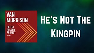 Van Morrison - He&#39;s Not The Kingpin (Lyrics)