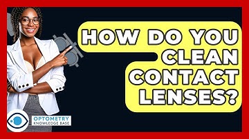 How Do You Clean Contact Lenses? - Optometry Knowledge Base
