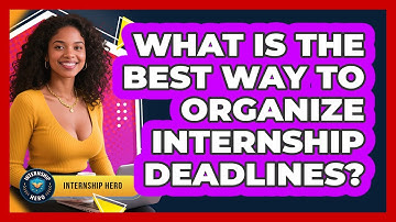 What Is The Best Way To Organize Internship Deadlines? - Internship Hero