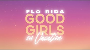 Flo Rida - Good Girls On Vacation (Official Lyric Video)