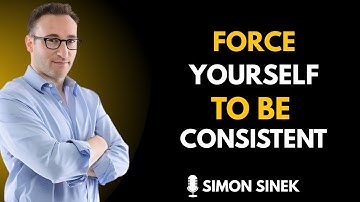 Force Yourself to Be Consistent, Everything Falls Into Place | SIMON SINEK Motivational Speech