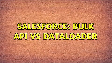 Salesforce: Bulk API vs Dataloader