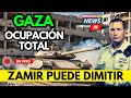 NOTICIAS ISRAEL | NETANYAHU HA DECIDIDO OCUPAR GAZA  ¿ZAMIR DIMITIRÁ?