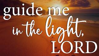 LORD, Guide Me In The Light — Christian Prayer for Discernment and Wisdom