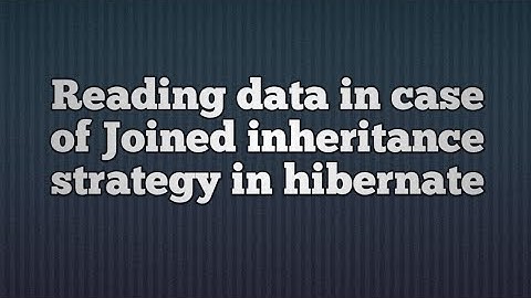 Reading data in case of Joined inheritance strategy in hibernate