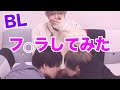 【BL】フ○ラしてみた///
