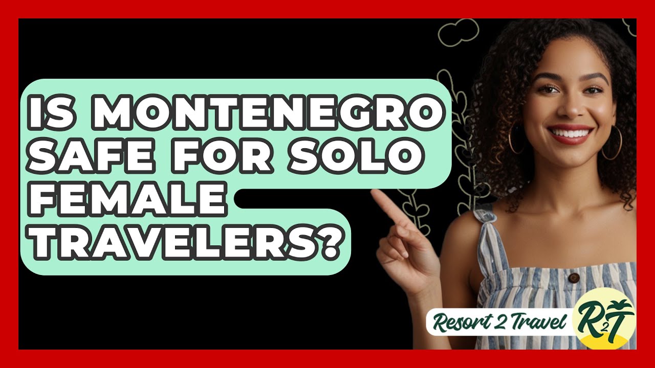 Is Montenegro Safe For Solo Female Travelers? - Resort 2 Travel