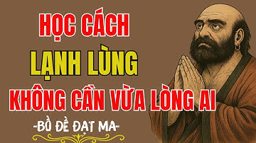 Bồ Đề Đạt Ma: Học Cách Sống Lạnh Lùng, Chẳng Cần Sống Vừa Lòng Ai | Tĩnh Tâm Mà Ngẫm