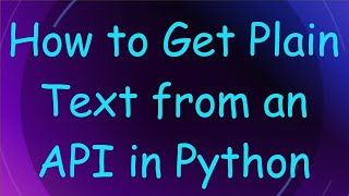 How to Get Plain Text from an API in Python