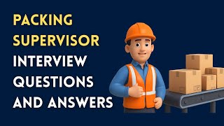 Packing Supervisor Interview Questions and Answers