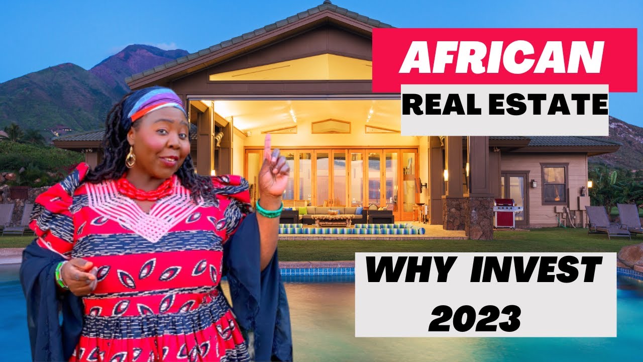 5 Reasons Why You Should Invest In African Real Estate In 2023