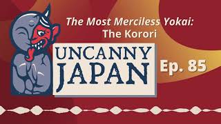 The Most Merciless Yokai: the Korori | Uncanny Japan Podcast (Ep.85)