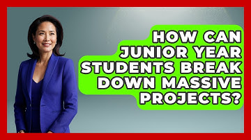 How Can Junior Year Students Break Down Massive Projects? - Junior Year Jumpstart