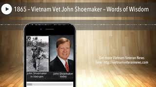 1865 – Vietnam Vet John Shoemaker – Words of Wisdom
