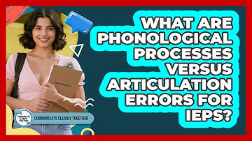 What Are Phonological Processes Versus Articulation Errors For IEPs? - Communicate Clearly Together