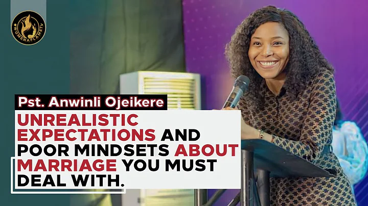 UNREALISTIC EXPECTATIONS AND POOR MINDSETS ABOUT MARRIAGE YOU MUST DEAL WITH. |Pst. Anwinli Ojeikere