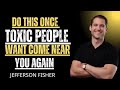 Do This Once and Toxic People Won’t Come Near You | Jefferson Fisher