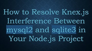 How to Resolve Knex.js Interference Between mysql2 and sqlite3 in Your Node.js Project