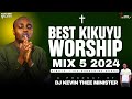 BEST KIKUYU WORSHIP MIX 5 - DJ KEVIN THEE MINISTER