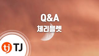 [TJ노래방] Q&A - 체리블렛 / TJ Karaoke