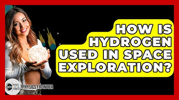 How Is Hydrogen Used In Space Exploration? - Physics Frontier