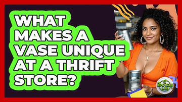 What Makes A Vase Unique At A Thrift Store?