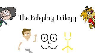 The Roleplay Trilogy (Read the disclaimer in the description)