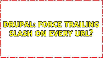 Drupal: Force trailing slash on every URL? (2 Solutions!!)