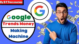 Google Trends Money Making Machine Video 100% Free Course