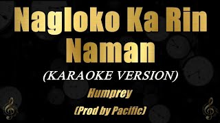 Nagloko Ka Rin Naman - Humprey Lofranco [Prod. by Pacific] (Karaoke)