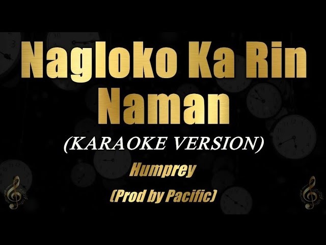 Nagloko Ka Rin Naman - Humprey Lofranco [Prod. by Pacific] (Karaoke)