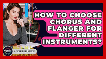 How To Choose Chorus And Flanger For Different Instruments? - Music Producer Mastery