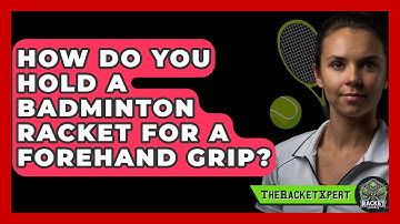 How Do You Hold A Badminton Racket For A Forehand Grip? - The Racket Xpert