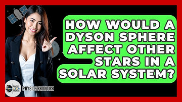 How Would A Dyson Sphere Affect Other Stars In A Solar System? - Physics Frontier