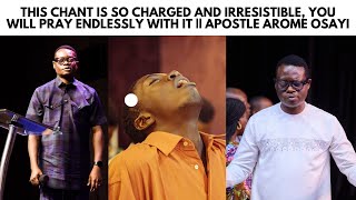 THIS CHANT IS SO CHARGED AND IRRESISTIBLE, YOU WILL PRAY ENDLESSLY WITH IT || APOSTLE AROME OSAYI