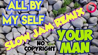 SLOWJAM REMIX 🔊ALL BY MY SELF VS YOUR MAN