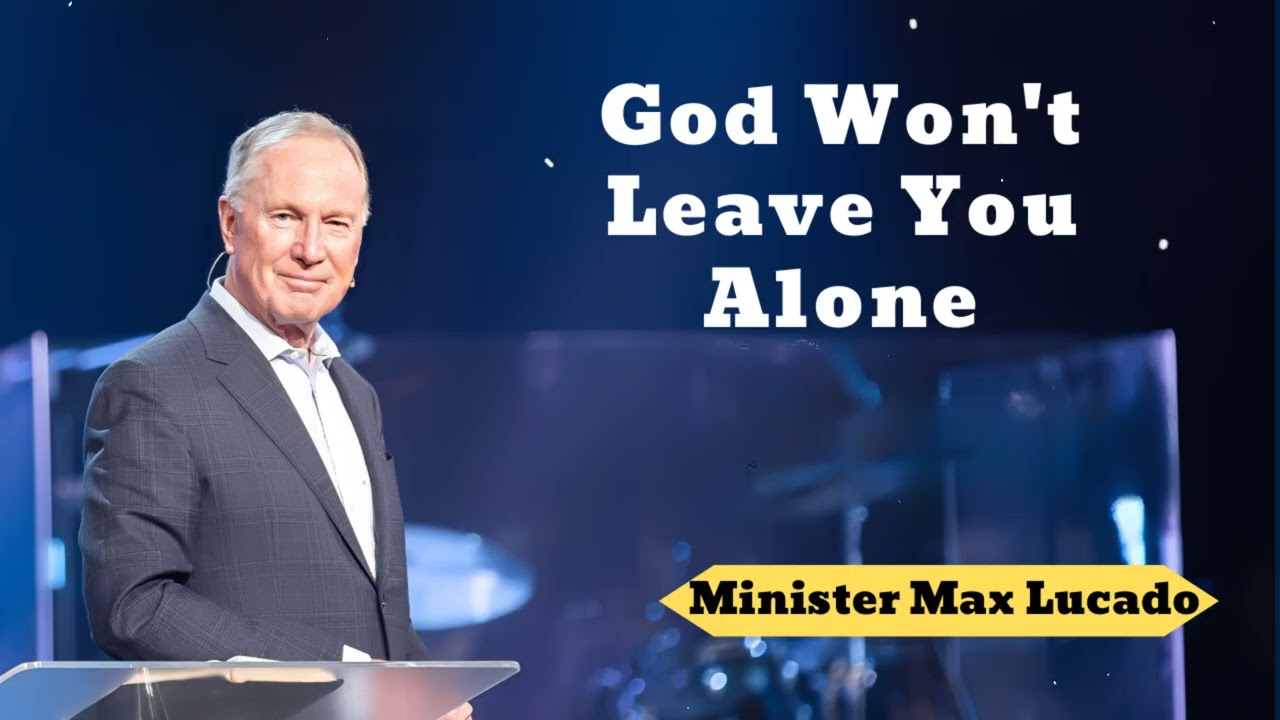 God Won't Leave You Alone- Minister Max Lucado