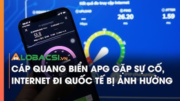 Cáp quang biển APG gặp sự cố, internet đi quốc tế bị ảnh hưởng