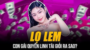 LỌ LEM - CON GÁI QUYỀN LINH TÀI GIỎI RA SAO? | 19 TUỔI TỰ MUA XE MAYBACH - KIẾM TIỀN TỶ MỖI NĂM