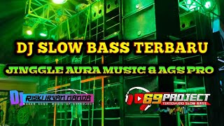 DJ SLOW BASS TERBARU - JINGGLE AURA & AGS PRO
