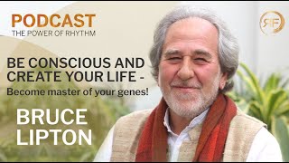 Bruce Lipton: Be conscious and create your Life | The Power of Rhythm Podcast