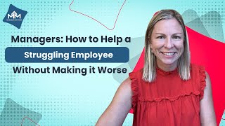 Managers: How to Help a Struggling Employee Without Making It Worse