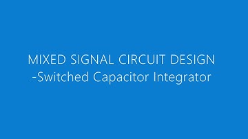 Mixed Signal Circuit Design || Switched Capacitor Integrator