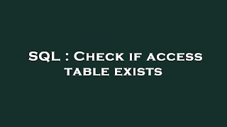 SQL : Check if access table exists Determine If A Table Exists In A Microsoft Access Database Using Vba